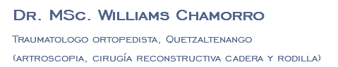 Dr. MSc. Williams Chamorro Traumatologo ortopedista, Quetzaltenango (artroscopia, cirugía reconstructiva cadera y rodilla)