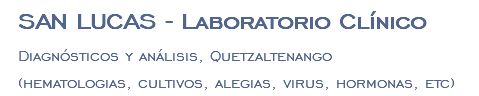 SAN LUCAS - Laboratorio Clínico Diagnósticos y análisis, Quetzaltenango (hematologias, cultivos, alegias, virus, hormonas, etc)