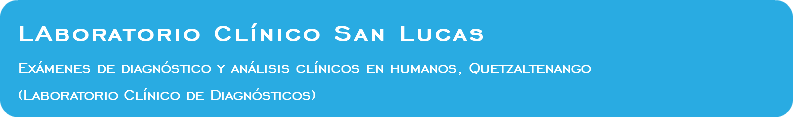  LAboratorio Clínico San Lucas Exámenes de diagnóstico y análisis clínicos en humanos, Quetzaltenango (Laboratorio Clínico de Diagnósticos)