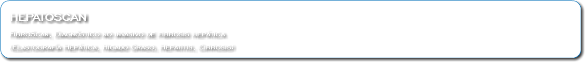  HEPATOSCAN FibroScan, Diagnóstico no invasivo de fibrosis hepática (Elastografía Hepática, Higado Graso, Hepatitis, Cirrosis)