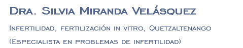 Dra. Silvia Miranda Velásquez Infertilidad, fertilización in vitro, Quetzaltenango (Especialista en problemas de infertilidad)