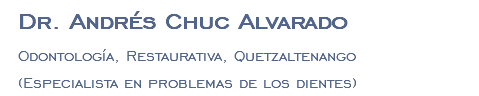 Dr. Andrés Chuc Alvarado Odontología, Restaurativa, Quetzaltenango (Especialista en problemas de los dientes)