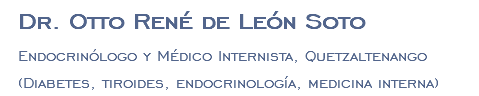 Dr. Otto René de León Soto Endocrinólogo y Médico Internista, Quetzaltenango (Diabetes, tiroides, endocrinología, medicina interna)