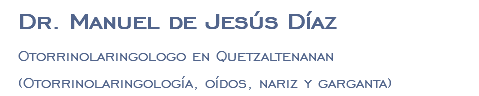 Dr. Manuel de Jesús Díaz Otorrinolaringologo en Quetzaltenanan (Otorrinolaringología, oídos, nariz y garganta)