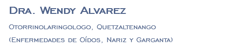 Dra. Wendy Alvarez Otorrinolaringologo, Quetzaltenango (Enfermedades de Oídos, Nariz y Garganta)