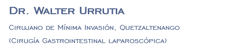 Dr. Walter Urrutia Cirujano de Mínima Invasión, Quetzaltenango (Cirugía Gastrointestinal laparoscópica)