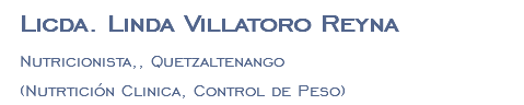 Licda. Linda Villatoro Reyna Nutricionista,, Quetzaltenango (Nutrtición Clinica, Control de Peso)