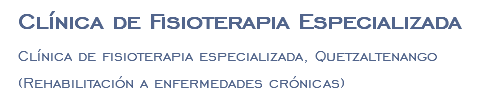 Clínica de Fisioterapia Especializada Clínica de fisioterapia especializada, Quetzaltenango (Rehabilitación a enfermedades crónicas)