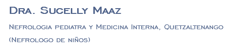 Dra. Sucelly Maaz Nefrologia pediatra y Medicina Interna, Quetzaltenango (Nefrologo de niños)