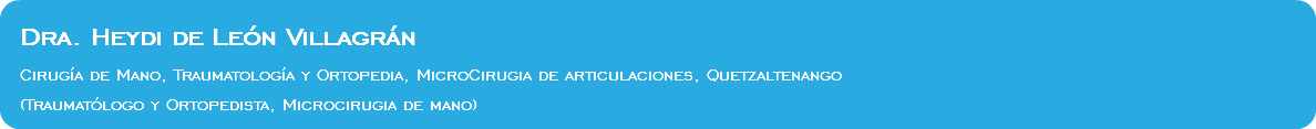  Dra. Heydi de León Villagrán Cirugía de Mano, Traumatología y Ortopedia, MicroCirugia de articulaciones, Quetzaltenango (Traumatólogo y Ortopedista, Microcirugia de mano)