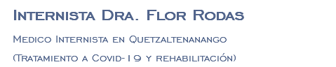 Internista Dra. Flor Rodas Medico Internista en Quetzaltenanango (Tratamiento a Covid-19 y rehabilitación)