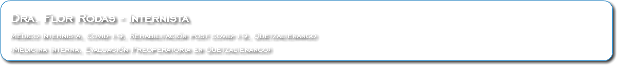  Dra. Flor Rodas - Internista Médico Internista, Covid-19, Rehabilitación post covid-19, Quetzaltenango (Medicina Interna, Evaluación Preoperatoria en Quetzaltenango)