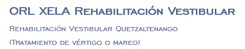 ORL XELA Rehabilitación Vestibular Rehabilitación Vestibular Quetzaltenango (Tratamiento de vértigo o mareo)