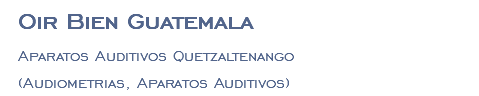 Oir Bien Guatemala Aparatos Auditivos Quetzaltenango (Audiometrias, Aparatos Auditivos)