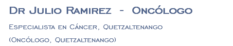 Dr Julio Ramirez - Oncólogo Especialista en Cáncer, Quetzaltenango (Oncólogo, Quetzaltenango)