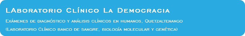  LAboratorio Clínico La Democracia Exámenes de diagnóstico y análisis clínicos en humanos, Quetzaltenango (Laboratorio Clínico banco de sangre, biología molecular y genética)