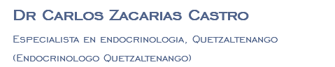 Dr Carlos Zacarias Castro Especialista en endocrinologia, Quetzaltenango (Endocrinologo Quetzaltenango)