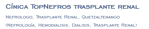 Cínica TopNefros trasplante renal Nefrologo, Trasplante Renal, Quetzaltenango (Nefrología, Hemodialisis, Dialisis, Trasplante Renal)