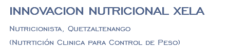 INNOVACION NUTRICIONAL XELA Nutricionista, Quetzaltenango (Nutrtición Clinica para Control de Peso)