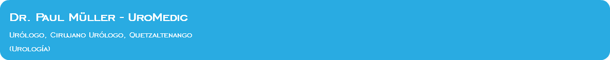 &nbsp;Dr. Paul Müller - UroMedic Urólogo, Cirujano Urólogo, Quetzaltenango (Urología)